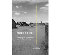 Occupied Refuge : Humanitarian Colonization and the Camp in Kenya