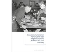 Occupiers, Humanitarian Workers, and Polish Displaced Persons in British-Occupied Germany
