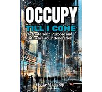 OCCUPY TILL I COME: Activate Your Purpose & Influence Your Generation