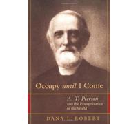 Occupy Until I Come: A. T. Pierson and the Evangelization of the World (Library of Religious Biography Series)