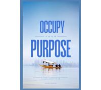 OCCUPY YOUR PURPOSE: A Practical Guide To Discovering Direction In Every Season of Life