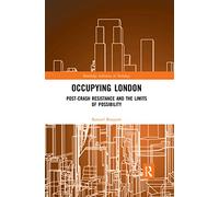 Occupying London – Post-Crash Resistance and Limits of Possibility – Routledge Advances in Sociology