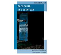 Occupying the Everyday : Militarisation and Gendered Politics of Living in Kashmir