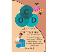 OCD GUIDE FOR YOUNGSTERS: The ultimate guide to managing symptoms and living a fulfilling, healthy life with activities, strategies and therapy tips