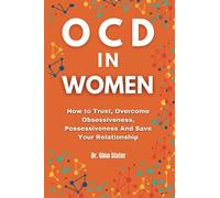 OCD In Women: How to Trust, Overcome Obsessiveness, Possessiveness And Save Your Relationship (Emotions, Mindfulness, Psychology, Relationship, and Counseling)