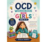 OCD Workbook for Girls Ages 8-12: 50+ CBT-Based Activities, Mindfulness Exercises, and Coping Skills to Manage Intrusive Thoughts, Reduce Anxiety, and Build Confidence