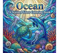 Ocean A Stained Glass Coloring Book: Marine Life, Deep Sea Creatures, and Relaxing Line Art for Adults Seeking Calm and Creative Escape (The Stained Glass Coloring Book Series)