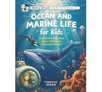 Ocean and Marine Life for Kids: A Story-Driven STEM Adventure About Ocean Animals, Coral Reefs, Deep Sea Creatures, and Conservation (Max & Atlas STEM Discoveries • Book 1)