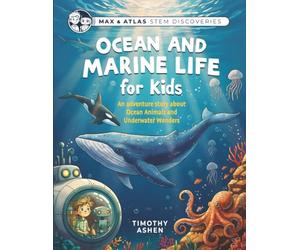 Ocean and Marine Life for Kids: A Story-Driven STEM Adventure About Ocean Animals, Coral Reefs, Deep Sea Creatures, and Conservation (Max & Atlas STEM Discoveries • Book 1)
