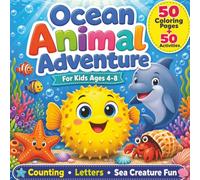 Ocean Animal Adventure: 50 Coloring Pages + 50 Activity Pages for Kids Ages 4-8 with Sea Creatures, Counting Games, and Letter Practice