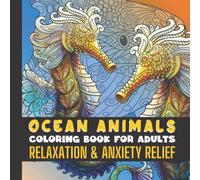 Ocean Animals Adult Coloring Book For Relaxation and Anxiety Relief: 52 Beautiful and Relaxing Coloring Pages In Different Levels for Adult Coloring ... Scenery to Create Your Own Work of Art