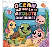Ocean Animals and Axolotl Coloring Book: Cute & Easy Sea Creature Coloring Pages for Kids Ages 4-8 | Fun Ocean Life, Axolotls, Sharks, Whales, ... | Large Simple Designs for Boys and Girls