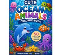 Ocean Animals Coloring Book for Kids Ages 6-12: 50 Sea Life Coloring Pages Featuring Dolphins, Turtles, Whales, Sharks, Octopuses and Seahorses for Creative Fun and Learning