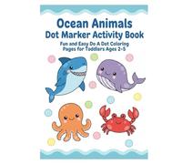Ocean Animals Dot Marker Activity Book: Fun and Easy Do A Dot Coloring Pages for Toddlers Ages 2-5 (Little Kids Dot Marker Books)