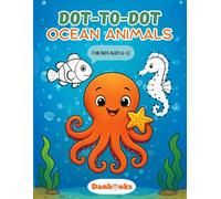 Ocean Animals Dot to Dot Activity Book for Kids Ages 6-12: Over 30 Fun Sea Animal Puzzles - Learn to Count and Draw Whales, Octopuses, Seahorses, and More