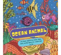 Ocean Animals: Let's discover wonderful sea creatures, and amazing underwater events: Whales, Sharks, and Other Marine Life. A Colorful Book for Kids