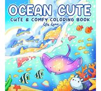 Ocean Cute: Cute and Comfy Coloring Book for Teens and Adults Featuring Cozy Ocean Corners and Sea Friends for Relaxation and Stress Relief.