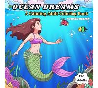 Ocean Dreams: A Calming Adult Coloring Book: Relax and Unwind with Beautiful Ocean Scenes, Mermaids, Dolphins, and Coral Reefs