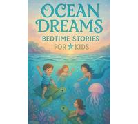 Ocean Dreams Bedtime Stories for Kids: Splash into Ocean Dreams of Adventure, Courage & Sparkling Sea Fun! (A Must-Have for Young Water Explorers)