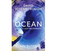 Ocean : Earth's Last Wilderness - THE LANDMARK NEW BOOK BY DAVID ATTENBOROUGH
