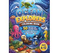 Ocean Explorers Coloring Book: 50 Fun and Educational Sea Animal Coloring Pages with Dolphins, Sharks, Sea Turtles, Coral Reefs, and More!