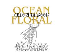 Ocean Floral Coloring Book: An Adult Coloring Book for Stress Relief, Featuring Intricate Marine Life and Floral Patterns