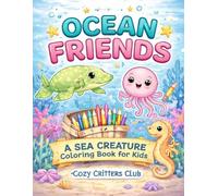 Ocean Friends: A Sea Creature Coloring Book for Kids: A Cute and Fun Underwater Coloring Book for Kids Ages 4-8 (Cozy Critters Coloring Adventures)