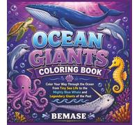 Ocean Giants Coloring Book: Color Your Way Through The Ocean From Tiny Sea Life to The Mighty Blue Whale And The Legendary Giants of The Past