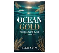 Ocean Gold: The Complete Guide to Sea Moss