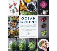 Ocean Greens: Explore the World of Edible Seaweed and Sea Vegetables: A Way of Eating for Your Health and the Planet's