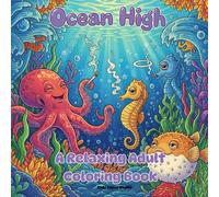 Ocean High: A Relaxing Adult Coloring Book: An Intricate and Relaxing Adult Coloring Book of Ocean Dreams, Marine Life, and Underwater Escapes