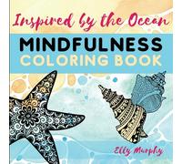 Ocean Inspired Mindfulness Coloring Book for Adult and Teens: Beautiful fish, sea creatures with stress relieving mandala designs for Anxiety, ADHD, Meditation, Relaxation, Anger
