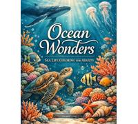 Ocean Life Coloring Book for Adults: Ocean Wonders: 35 Intricate Underwater Scenes with Sea Turtles, Dolphins, Coral Reefs & Deep Sea Creatures - ... Relief, Relaxation & Mindful Creativity