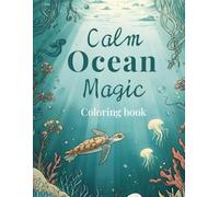 Ocean Magic: A Calm Coloring Journey of Sea Animals in Motion & Stillness: Relaxing Ocean Life Colouring for Kids & Adults - Explore Marine Animals, Tranquil Sea Scenes & Creative Calm