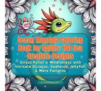 Ocean Mandala Coloring Book for Adults: 100 Sea Creature Designs: Stress Relief & Mindfulness with Intricate Octopus, Seahorse, Jellyfish & More Patterns (Coloring Books for Adults by D.D. Almutairi)