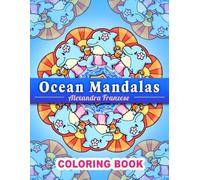 Ocean Mandalas Coloring Book: Summer Themed Cute Cozy Sea Creatures to Color, Great for Kids or Adults, Relaxing and Stress Relief Activities