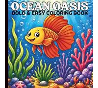 Ocean Oasis Coloring Book: Bold and Easy Coloring Pages For Adults, Teens and Kids, for Relaxation And Stress Relief with Cute Sea Creatures and more to Relax.