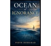 OCEAN OF IGNORANCE: Finding Wisdom in What We Do Not Know-and How to Navigate It (The Applied Wisdom Series)
