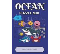 Ocean Puzzle Mix Book: Relaxing Ocean-Themed Puzzle Mix for All Ages | 6 Fun & Easy Brain Games in One Book: Word Search, Number Search, Crosswords, ... & Ocean Lovers (Ocean Puzzle Collection)
