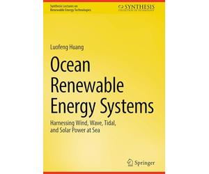 Ocean Renewable Energy Systems: Harnessing Wind, Wave, Tidal, and Solar Power at Sea (Synthesis Lectures on Renewable Energy Technologies)