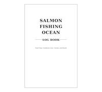 Ocean Salmon Fishing Log Book: Track Your Saltwater Trips, Tides, Bait, Lures, Catches, and Fishing Results