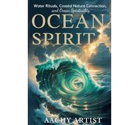 OCEAN SPIRIT: Water Rituals, Coastal Nature Connection, and Ocean Spirituality (2 Eco-Spiritual Earth Series: A Sacred Journey Through Seasons, Elements, and Global Ritual)