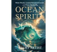 OCEAN SPIRIT: Water Rituals, Coastal Nature Connection, and Ocean Spirituality (2 Eco-Spiritual Earth Series: A Sacred Journey Through Seasons, Elements, and Global Ritual)