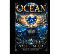 OCEAN: The Blue Heart That Built Our World: The Science of Oceans, Climate Change, Water Security, Food Systems, Marine Biodiversity, Pollution Solutions, Earth Science, and a Sustainable Future