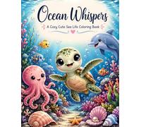 Ocean Whispers: A Cozy Cute Sea Life Coloring Book for Adults & Teens: Relaxing Underwater Adventures with Adorable Ocean Animals, Mermaids, Coral Reefs, and Kawaii Sea Creatures
