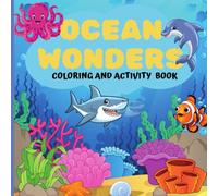 OCEAN WONDERS: A Sea Animal Coloring and Activity Adventure for Animal Lovers a Fun Way to Learn, Relax, and Color Creatures Deep in The Sea While ... (Sea Creatures and Activities) (Ages 5+)