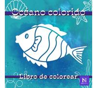 Océano colorido, libro de colorear inspirador y relajante sobre el océano para adultos y niños: Maravillosos diseños de peces, medusas, moluscos, cangrejos, corales, algas y otros animales acuáticos