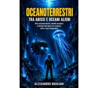 Oceanoterrestri tra abissi e oceani alieni: Vita extraterrestre, mondi oceanici e misteri del mare tra scienza, miti e casi enigmatici (Le Dodici Vie ... Dimensioni e Civiltà Oltre il Velo del Reale)