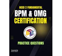 OCEB 2 Fundamental Exam Prep: 600+ BPM & OMG Certification Practice Questions and Answers: OCEB 2 Fundamental Exam Prep - 600+ BPM & OMG Certification Practice Questions