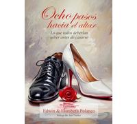 Ocho Pasos Hacia el Altar: Lo que todos deberian saber antes de casarse